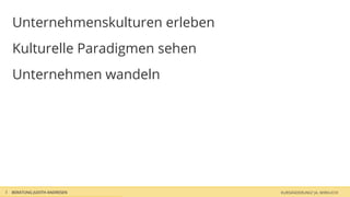 Unternehmenskulturen erleben
    Kulturelle Paradigmen sehen
    Unternehmen wandeln




5   BERATUNG JUDITH ANDRESEN       KURSÄNDERUNG? JA, WIRKLICH!
 