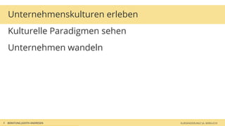 Unternehmenskulturen erleben
    Kulturelle Paradigmen sehen
    Unternehmen wandeln




6   BERATUNG JUDITH ANDRESEN       KURSÄNDERUNG? JA, WIRKLICH!
 