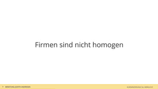 Firmen sind nicht homogen




9   BERATUNG JUDITH ANDRESEN                               KURSÄNDERUNG? JA, WIRKLICH!
 