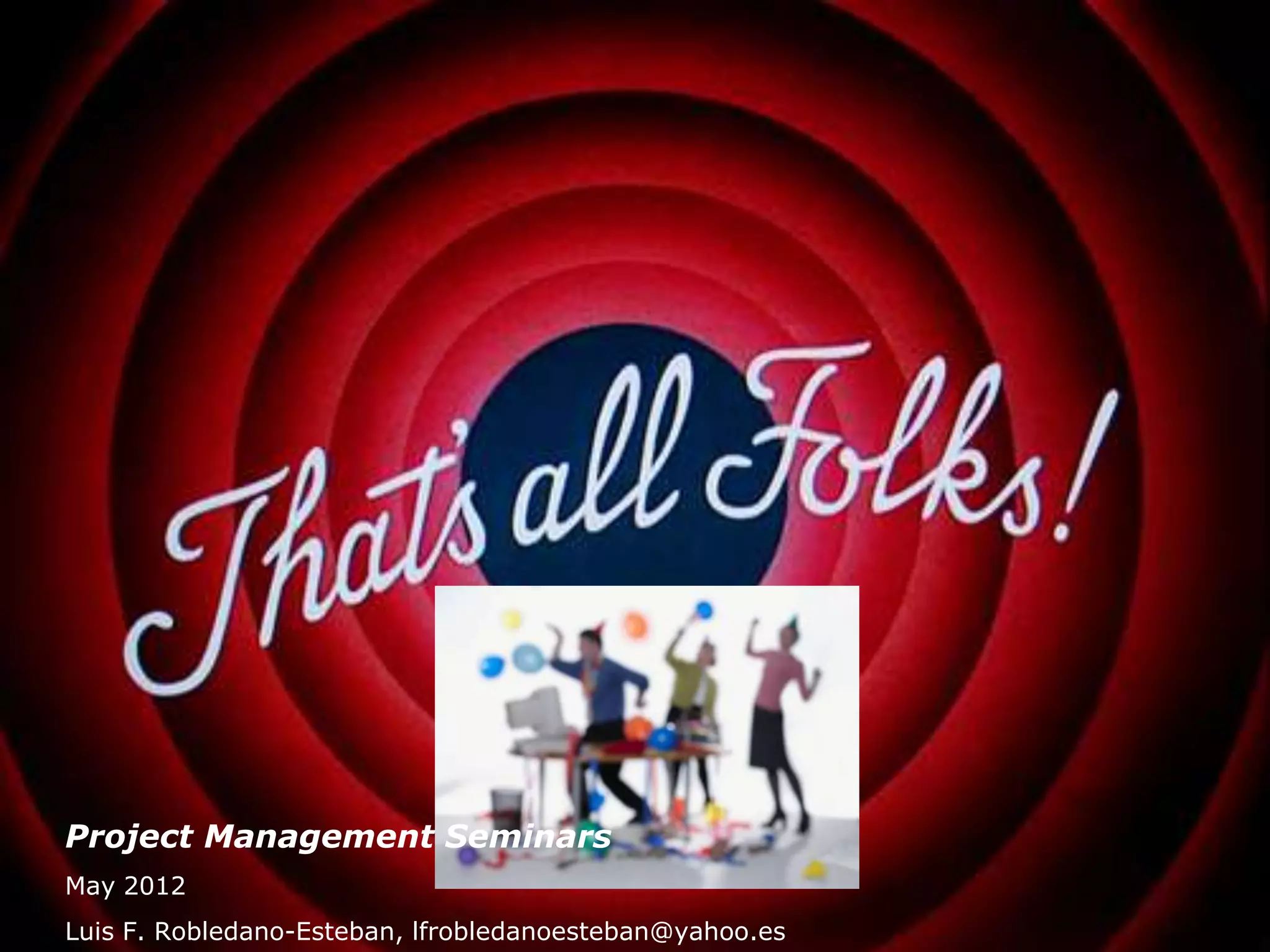    PM
       ◦ Zweite Ebene
            Dritte Ebene
             ◦ Vierte Ebene
                  Fünfte Ebene




Project Management Seminars
Mayunder PMI perspective
 PM 2012                                                            36

                             Luis F. Robledano Esteban / May 2012
Luis F. Robledano-Esteban, lfrobledanoesteban@yahoo.es
 