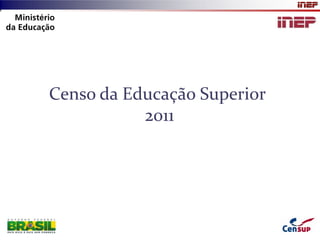 Censo da Educação Superior
           2011
 
