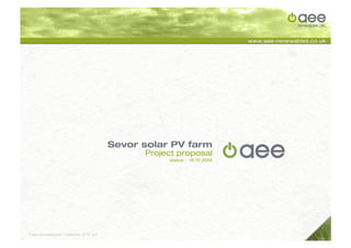 Sevor solar PV farm
                                                    Project proposal
                                                         status : 16.10.2012




© aee renewables plc / september 2012 / p.1
 