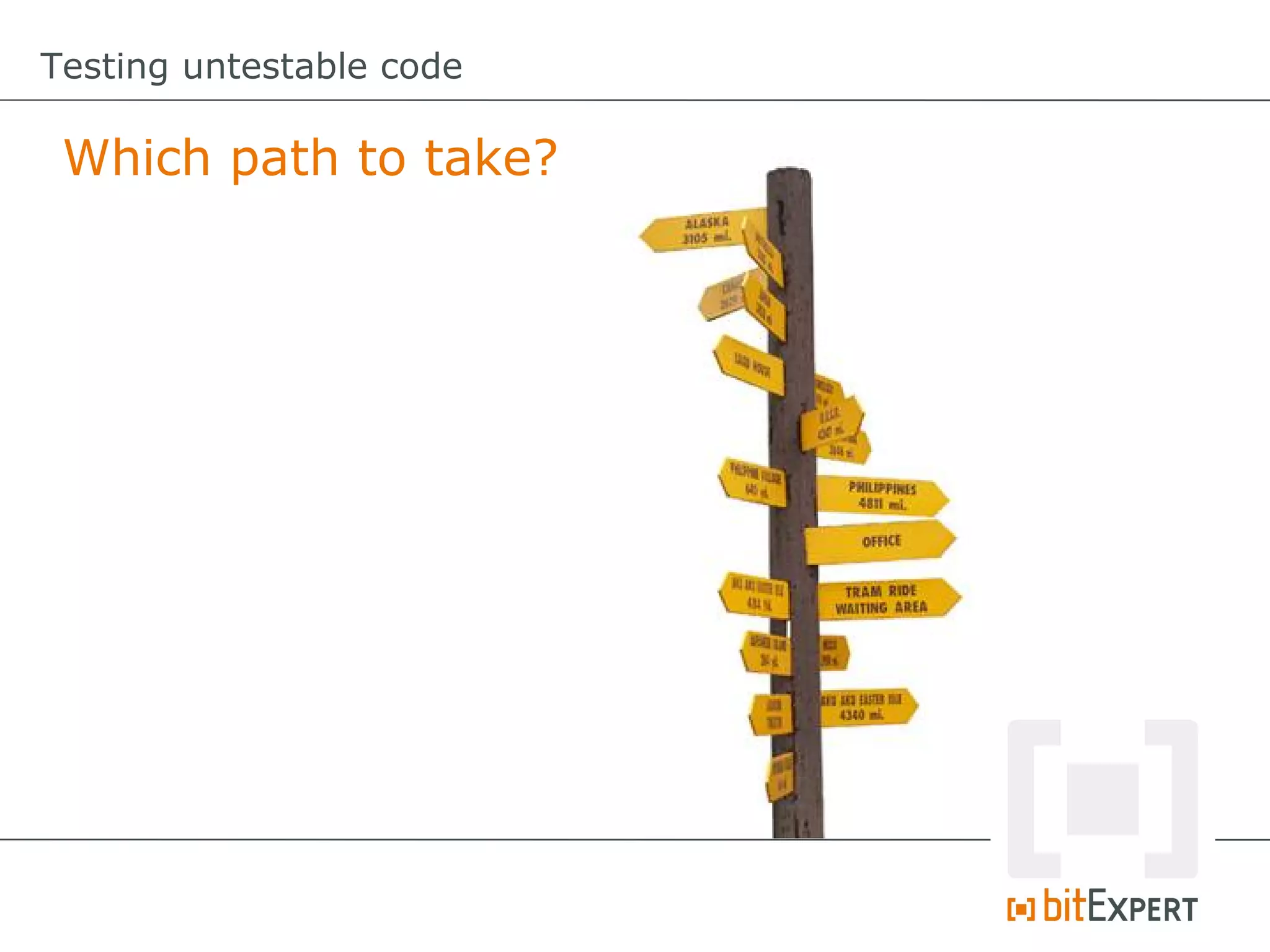 Testing untestable code

 Which path to take?
 