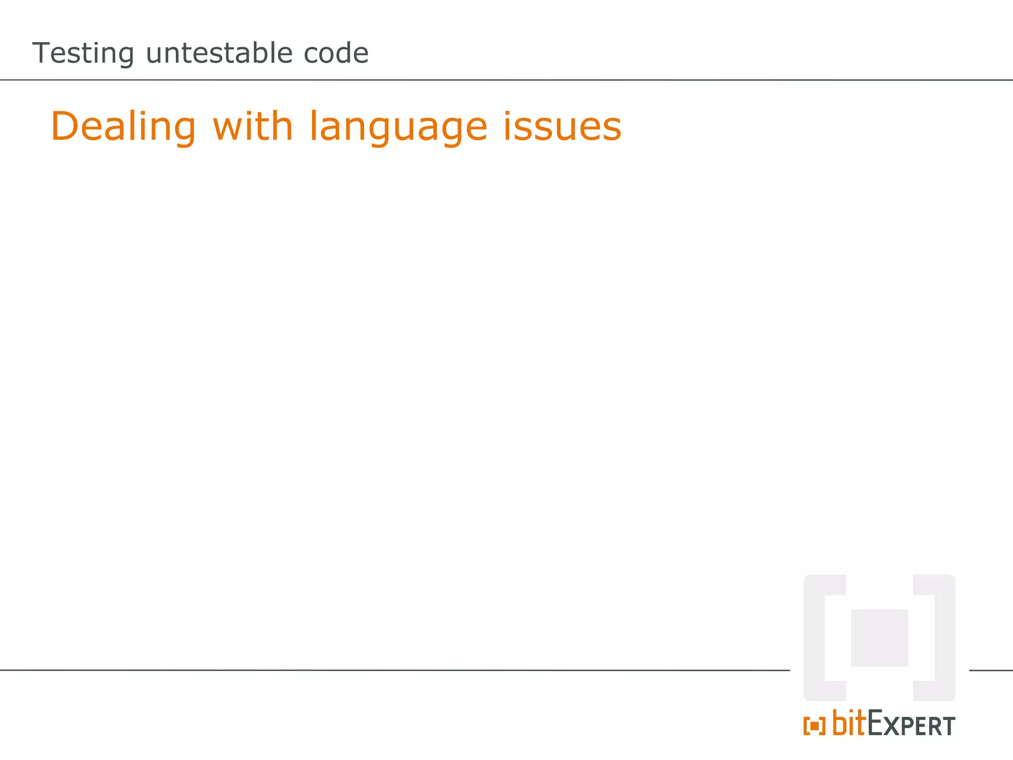 Testing untestable code

 Dealing with language issues
 
