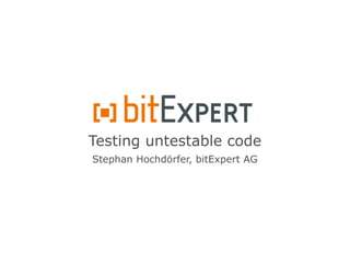 Testing untestable code
Stephan Hochdörfer, bitExpert AG
 