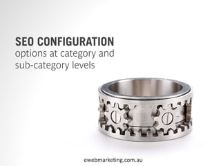 SEO CONFIGURATION
options at category and
sub-category levels




               ewebmarketing.com.au
 