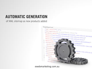 AUTOMATIC GENERATION
of XML sitemap as new products added




                         ewebmarketing.com.au
 