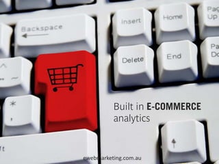 Built in E-COMMERCE
          analytics


ewebmarketing.com.au
 