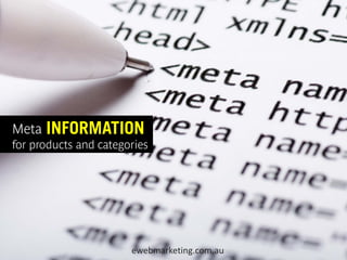Meta   INFORMATION
for products and categories




                       ewebmarketing.com.au
 