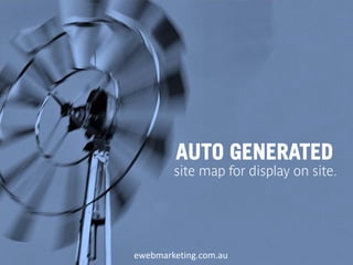 AUTO GENERATED
        site map for display on site.




ewebmarketing.com.au
 