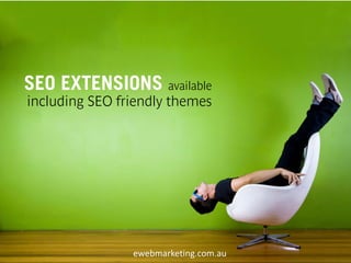 SEO EXTENSIONS available
including SEO friendly themes




                ewebmarketing.com.au
 