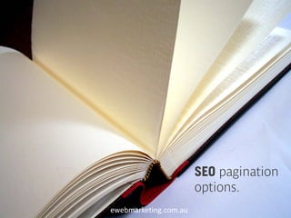 SEO pagination
                       options.
ewebmarketing.com.au
 