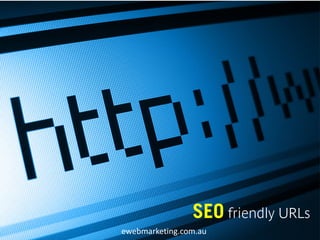 SEO friendly URLs
ewebmarketing.com.au
 