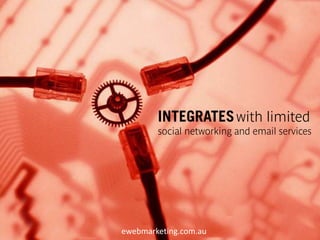 INTEGRATES with limited
        social networking and email services




ewebmarketing.com.au
 