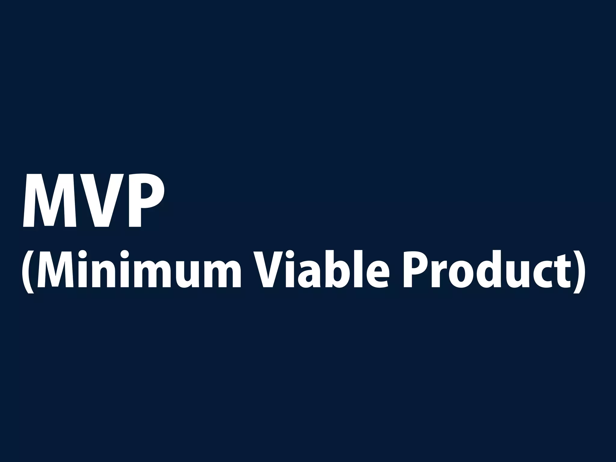 MVP
(Minimum Viable Product)
 