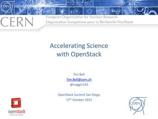 Accelerating Science
  with OpenStack

           Tim Bell
       Tim.Bell@cern.ch
         @noggin143

  OpenStack Summit San Diego
      17th October 2012
 