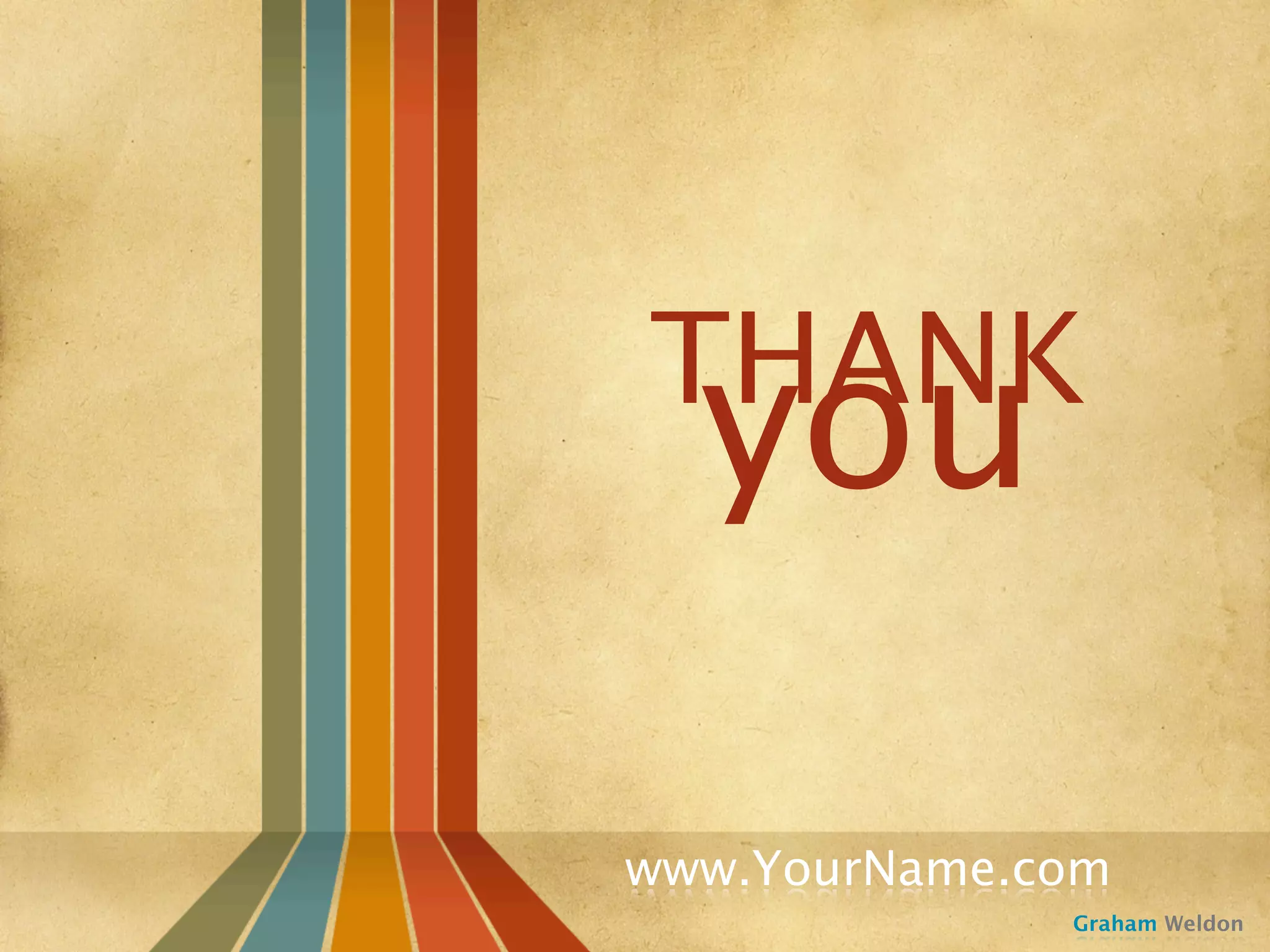 THANK
  you

www.YourName.com
              Graham Weldon
 