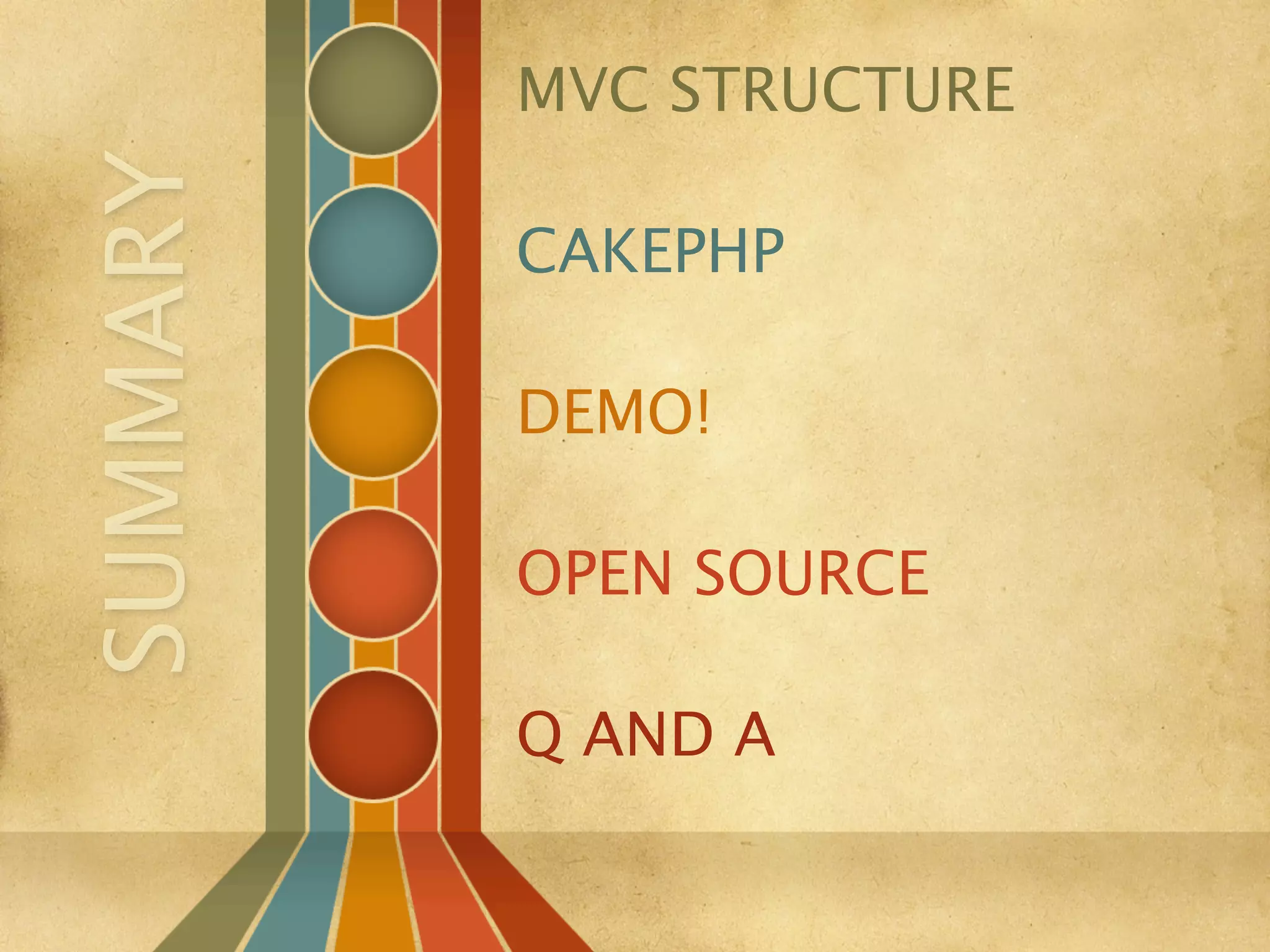 MVC STRUCTURE
SUMMARY
          CAKEPHP

          DEMO!

          OPEN SOURCE

          Q AND A
 