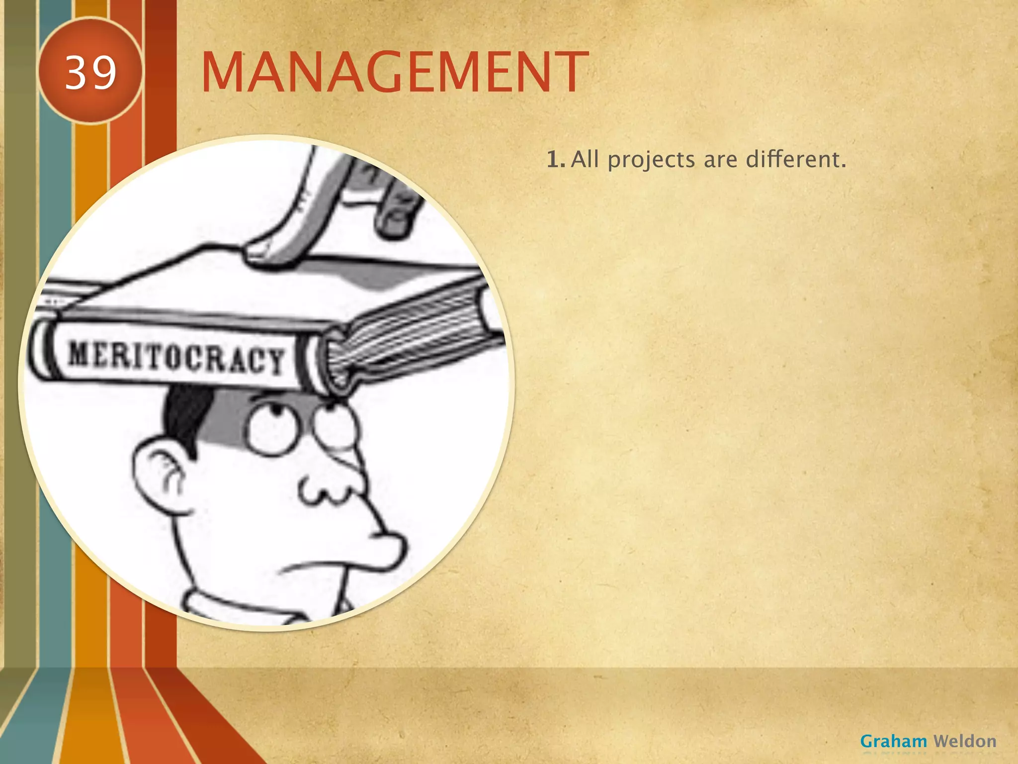 39   MANAGEMENT
             1. All projects are different.




                                              Graham Weldon
 