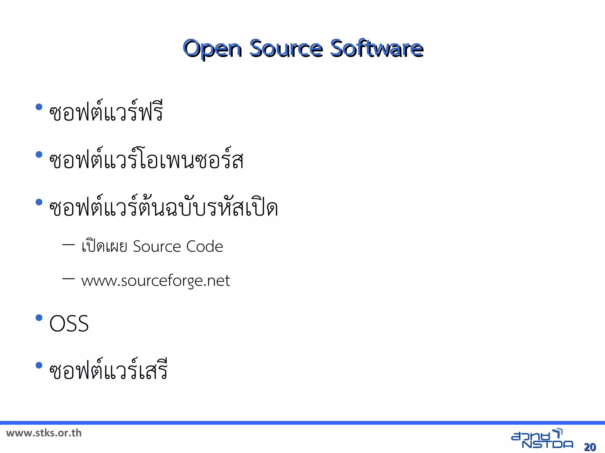 Open Source Software
     • ซอฟตแวิทยาศาสตร์และเทคโรฟร
     • ซอฟตแวิทยาศาสตร์และเทคโรโอเพนซอรส
     • ซอฟตแวิทยาศาสตร์และเทคโรตนฉบับЀ䆀ሺHต้นฉบับgบับЀ䆀ሺHต้นฉบับรหgสเปิดเผยต้นฉบับcด้านวิทยาศาสตร
                 – เปิดเผยต้นฉบับcด้านวิทยาศาสตรเผย Source Code
                 – www.sourceforge.net
     • OSS
     • ซอฟตแวิทยาศาสตร์และเทคโรเสร

www.stks.or.th
                                                                                                                        20
 