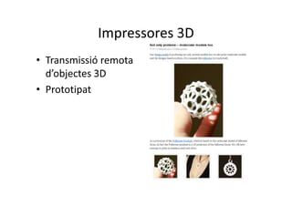 Impressores 3D
• Transmissió remota
  d’objectes 3D
• Prototipat
 