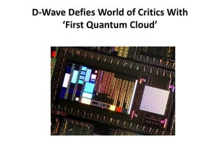 D-Wave Defies World of Critics With
     ‘First Quantum Cloud’
 