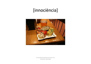 [innociència]




 III Jornada Emprenem el Futur, Fira
          DeTotCat, 5/6/2010
 