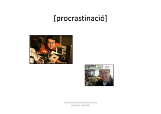 [procrastinació]




   III Jornada Emprenem el Futur, Fira
            DeTotCat, 5/6/2010
 