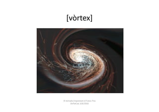 [vòrtex]




III Jornada Emprenem el Futur, Fira
         DeTotCat, 5/6/2010
 