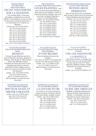 MELO D'AMELIE                                  MELO D'AMELIE                           MONTPARNASSE (Théâtre du Petit)
            4 rue Marie Stuart                  4 rue Marie Stuart Métro Etienne Marcel             31 rue de la Gaîté Métro Gaité
           Métro Etienne Marcel
                                                LES KICÉKAFESSA - nous                                BUENOS ARIAS
 ON EST TOUS PORTÉS                               deux Une jeune provinciale débarque à
                                                                                                       HERMANAS
                                                 Paris, chez son ami d'enfance. Certes, ils
  SUR LA QUESTION                               étaient très proches à l'époque, mais ils ne     Duos de music-hall, réels ou fantasmés,
       Une comédie idéale ! Cette pièce           se sont pas vus depuis longtemps et         duos de sang ou duos d’art où se croisent les
   décomplexe complètement et nous fait              chacun a évolué différemment...              figures légendaires des Sœurs Kessler
réfléchir. Textes hilarants. La mise en scène       octobre : jeu. 18 à 20:00 h (10 pl.),           octobre : jeu. 18 à 19:15 h (10 pl.),
  ne laisse pas un instant de temps mort. A              ven. 19 à 20:00 h (10 pl.),                    ven. 19 à 19:15 h (10 pl.),
     voir absolument avec l’objet de vos                 sam. 20 à 17:30 h (10 pl.),                    sam. 20 à 19:15 h (10 pl.),
                  fantasmes.                             mar. 23 à 20:00 h (10 pl.),                    dim. 21 à 15:00 h (10 pl.),
      octobre, jeu. 18 à 21:30 h (10 pl.),               mer. 24 à 20:00 h (10 pl.),                     mar. 23 à 19:15 h (10 pl.),
          ven. 19 à 21:30 h (10 pl.),                    jeu. 25 à 20:00 h (10 pl.),                    mer. 24 à 19:15 h (10 pl.),
          dim. 21 à 17:30 h (10 pl.),                    ven. 26 à 20:00 h (10 pl.),                     jeu. 25 à 19:15 h (10 pl.),
          mar. 23 à 21:30 h (10 pl.),                    sam. 27 à 17:30 h (10 pl.),                      ven. 26 à 19:15 h (10 pl.)
          mer. 24 à 21:30 h (10 pl.),                    mar. 30 à 20:00 h (10 pl.),                   , sam. 27 à 19:15 h (10 pl.),
           jeu. 25 à 21:30 h (10 pl.),             mer. 31 à 20:00 h (10 pl.) 10 € pour 2              dim. 28 à 15:00 h (10 pl.) 0 €
          ven. 26 à 21:30 h (10 pl.),
          dim. 28 à 17:30 h (10 pl.),
          mar. 30 à 21:30 h (10 pl.),
    mer. 31 à 21:30 h (10 pl.) 10 € pour 2

        PALAIS DES CONGRES                              PALAIS DES GLACES                                PALAIS DES SPORTS
  2 place de la Porte Maillot Métro Porte            37 rue du Faubourg du Temple                   Porte de Versailles Métro Porte de
                  Maillot                                  Métro République                                     Versailles
             BHARATI                                  N°9 DE BIGARD                             1789, LES AMANTS DE
   C'est une fresque fabuleuse qui met en            Dites moi pourquoi ma sœur, par
scène 70 danseurs, musiciens, chanteurs et                       exemple, a
                                                                                                    LA BASTILLE
acrobates, vêtus de plus de 1000 costumes       rrive à être ivre morte en 8 secondes alors       Cette histoire d'amour va interagir avec
       inspirés des différentes régions           que moi il me faut au moins 8 heures ?         l’histoire.Ainsi, la vie de nos deux héros
 Il faudrait sans doute plus d'une vie pour         octobre : mer. 17 à 19:00 h (16 pl.),           croisera celle de Louis XVI, Marie
     s'imprégner de toutes les richesses               jeu. 18 à 19:00 h (16 pl.) 0 €             Antoinette, Mirabeau, Danton, Camille
  culturelles de l'Inde et Bharati nous en         Merci de donner vos noms lors de la              Desmoulins et les autres héros de la
 donne un savoureux avant-goût, le temps                         réservation                                     révolution.
               d'un spectacle !                                                                  octobre : jeu. 18 à 20:30 h (200 pl.) 15 €
     octobre : ven. 19 à 20:30 h (10 pl.),
          sam. 20 à 15:00 h (10 pl.),
        dim. 21 à 15:00 h (10 pl.) 15 €
    Merci de donner vos noms lors de la
                  réservation

      PASSERELLE (Comédie de la)                     PASSERELLE (Comédie de la)                      PASSERELLE (Comédie de la)
      102 rue Orfila Métro Gambetta                  102 rue Orfila Métro Gambetta                   102 rue Orfila Métro Gambetta
  DOCTEUR ANAËL ET                                 LA LOUCHE EN OR                              LE BAL DES ABEILLES
                                                  La Louche en or est une invitation au            Mathilde et Guillaume préparent leur
   MISTER CORANTIN                               voyage au pays de l’imaginaire africain           émission de Radio Nature spéciale «
    octobre : dim. 21 à 15:00 h (4 pl.),        mêlant conte, théâtre, musique et danse…            Abeilles ». Ils attendent l’arrivée de
       dim. 28 à 15:00 h (4 pl.) 0 €               octobre : sam. 20 à 14:00 h (4 pl.),           l’apiculteur local pour l’interviewer…
        Merci de donner vos noms                        sam. 20 à 14:00 h (4 pl.),                  octobre : sam. 20 à 15:30 h (4 pl.),
                                                        mer. 24 à 14:00 h (4 pl.),                       mer. 24 à 15:30 h (4 pl.),
                                                        sam. 27 à 14:00 h (4 pl.),                       sam. 27 à 15:30 h (4 pl.),
                                                        sam. 27 à 14:00 h (4 pl.),                      mer. 31 à 15:30 h (4 pl.) 0 €
                                                        mer. 31 à 14:00 h (4 pl.),
                                                       mer. 31 à 14:00 h (4 pl.) 0 €




                                                                                                                                              9
 