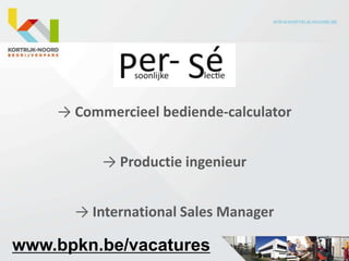 → Commercieel bediende-calculator


          → Productie ingenieur


      → International Sales Manager

www.bpkn.be/vacatures
 
