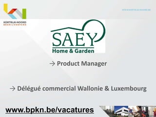 → Product Manager


→ Délégué commercial Wallonie & Luxembourg


www.bpkn.be/vacatures
 