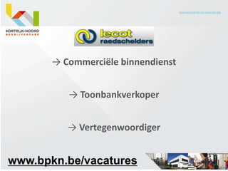 → Commerciële binnendienst


          → Toonbankverkoper


          → Vertegenwoordiger


www.bpkn.be/vacatures
 