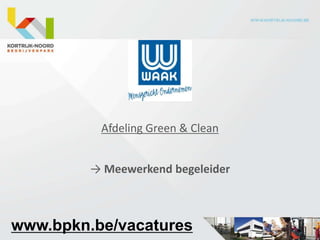 Afdeling Green & Clean


         → Meewerkend begeleider



www.bpkn.be/vacatures
 