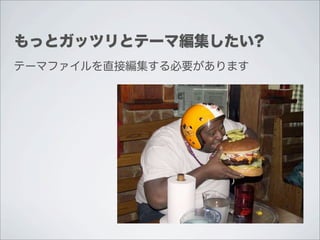 もっとガッツリとテーマ編集したい?
テーマファイルを直接編集する必要があります
 