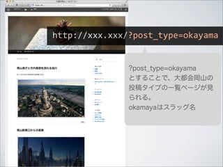 http://xxx.xxx/?post_type=okayama


               ?post_type=okayama
               とすることで、大都会岡山の
               投稿タイプの一覧ページが見
               られる。
               okamayaはスラッグ名
 