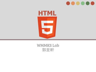 HTML



WMMKS Lab
 郭至軒
 