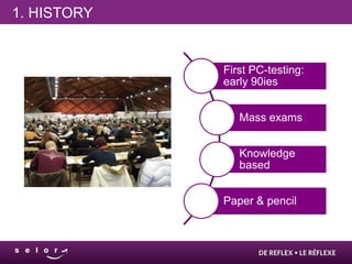 1. HISTORY


             First PC-testing:
             early 90ies


                Mass exams


                Knowledge
                based


             Paper & pencil
 