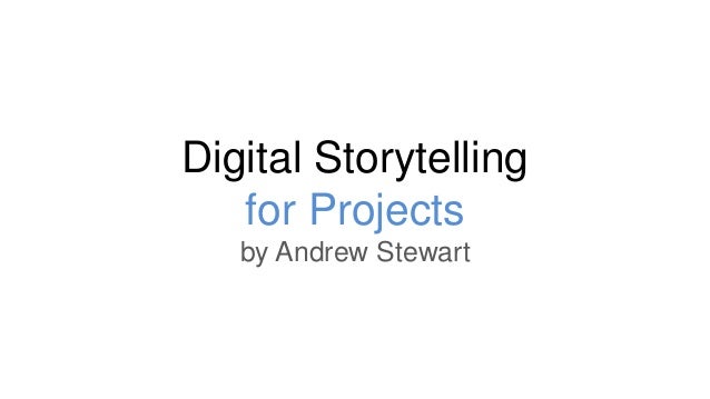 Digital Storytelling
for Projects
by Andrew Stewart
 