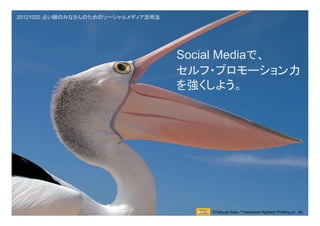 20121020 占い師のみなさんのためのソーシャルメディア活用法




                                    Social Mediaで、
                                    セルフ・プロモーション力
                                    を強くしよう。




                                        ©Tatsuya Sato／Yokohama Hightech Printing co., ltd.
 