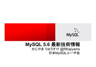 MySQL 5.6
              @RKajiyama
            MySQL
 