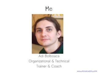 www.mozaicworks.com
Me
Adi Bolboaca
Organizational & Technical
Trainer & Coach
 