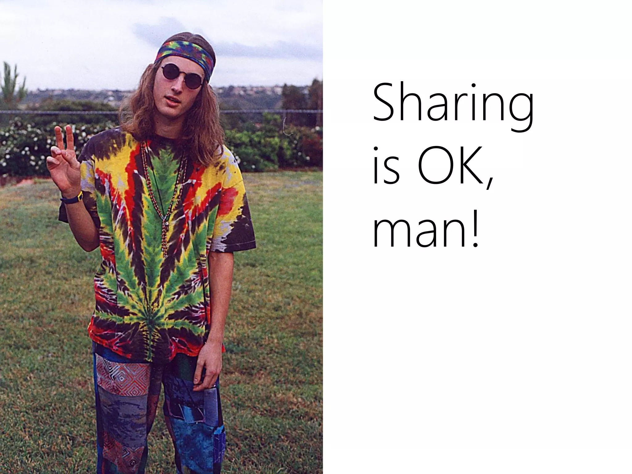 Sharing
is OK,
man!
 