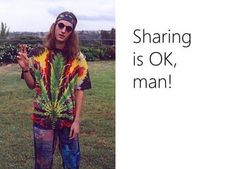 Sharing
is OK,
man!
 