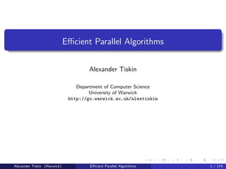 Eﬃcient Parallel Algorithms


                                     Alexander Tiskin

                                 Department of Computer Science
                                      University of Warwick
                              http://go.warwick.ac.uk/alextiskin




Alexander Tiskin (Warwick)            Eﬃcient Parallel Algorithms   1 / 174
 