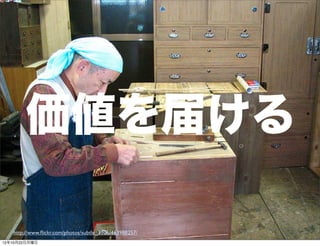 価値を届ける

   http://www.ﬂickr.com/photos/subtle_3106/463988257/   56
12年10月22日月曜日
 