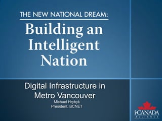 Digital Infrastructure in
   Metro Vancouver
         Michael Hrybyk
        President, BCNET
 