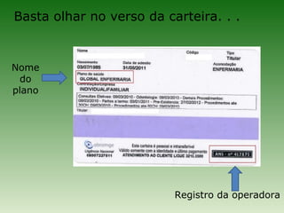 Basta olhar no verso da carteira. . .


Nome
 do
plano




                          Registro da operadora
 