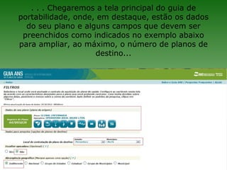 . . . Chegaremos a tela principal do guia de
portabilidade, onde, em destaque, estão os dados
  do seu plano e alguns campos que devem ser
 preenchidos como indicados no exemplo abaixo
para ampliar, ao máximo, o número de planos de
                    destino...
 
