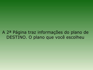 A 2ª Página traz informações do plano de
  DESTINO. O plano que você escolheu
 
